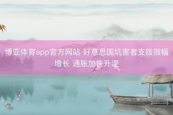 博亚体育app官方网站 好意思国坑害者支拨微幅增